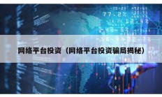 網(wǎng)絡(luò)平臺投資（網(wǎng)絡(luò)平臺投資騙局揭秘）
