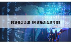 網貸是否合法（網貸是否合法可靠）
