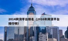 2014網(wǎng)貸平臺排名（2016年網(wǎng)貸平臺排行榜）