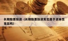 長期股票投資（長期股票投資支出屬于資本性支出嗎）