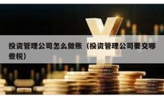 投資管理公司怎么做賬（投資管理公司要交哪些稅）
