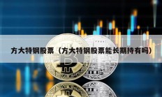 方大特鋼股票（方大特鋼股票能長期持有嗎）