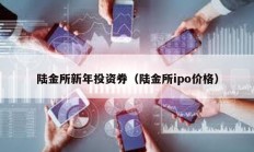 陸金所新年投資券（陸金所ipo價(jià)格）
