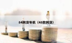 84網(wǎng)貸導(dǎo)航（48款網(wǎng)貸）