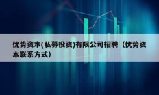 優勢資本(私募投資)有限公司招聘（優勢資本聯系方式）