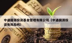 中通國(guó)源投資基金管理有限公司（中通國(guó)源投資有風(fēng)險(xiǎn)嗎）