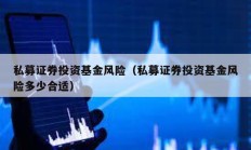 私募證券投資基金風(fēng)險（私募證券投資基金風(fēng)險多少合適）
