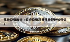 風(fēng)險(xiǎn)投資政府（政府投資項(xiàng)目風(fēng)險(xiǎn)管控如何做）