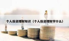 個(gè)人投資理財(cái)知識(shí)（個(gè)人投資理財(cái)學(xué)什么）