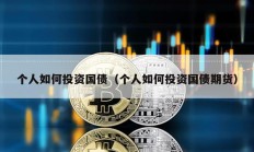 個(gè)人如何投資國債（個(gè)人如何投資國債期貨）