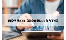 網(wǎng)貸導(dǎo)航365（網(wǎng)貸論壇app官方下載）