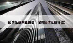 國信弘盛創業投資（深圳國信弘盛投資）
