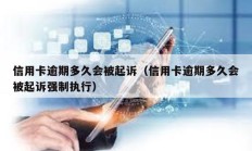 信用卡逾期多久會被起訴（信用卡逾期多久會被起訴強(qiáng)制執(zhí)行）