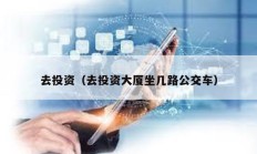 去投資（去投資大廈坐幾路公交車）
