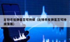 比特幣反彈是否可持續(xù)（比特幣反彈是否可持續(xù)發(fā)展）