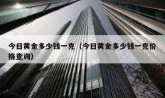 今日黃金多少錢一克（今日黃金多少錢一克價格查詢）