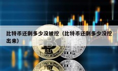 比特幣還剩多少沒被挖（比特幣還剩多少沒挖出來）