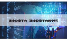 黃金投資平臺（黃金投資平臺哪個好）