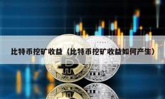 比特幣挖礦收益（比特幣挖礦收益如何產(chǎn)生）