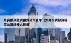外商投資融資租賃公司名單（外商投資融資租賃公司境外人民幣）