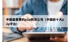 中國最重要的p2p網(wǎng)貸公司（中國前十大p2p平臺）