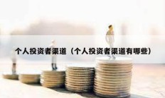 個(gè)人投資者渠道（個(gè)人投資者渠道有哪些）