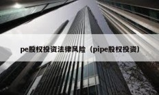 pe股權投資法律風險（pipe股權投資）