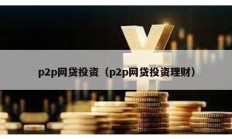 p2p網貸投資（p2p網貸投資理財）