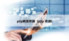 p2p網(wǎng)貸開源（p2p 開源）