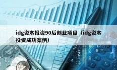 idg資本投資90后創(chuàng)業(yè)項(xiàng)目（idg資本投資成功案例）