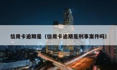 信用卡逾期是（信用卡逾期是刑事案件嗎）
