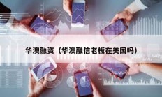 華澳融資（華澳融信老板在美國(guó)嗎）