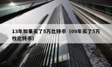 13年如果買(mǎi)了5萬(wàn)比特幣（09年買(mǎi)了5萬(wàn)枚比特幣）