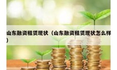 山東融資租賃現狀（山東融資租賃現狀怎么樣）
