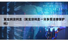 翼龍網(wǎng)貸利息（翼龍貸利息一分多受法律保護(hù)嗎）