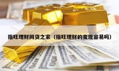 指旺理財(cái)網(wǎng)貸之家（指旺理財(cái)?shù)淖儸F(xiàn)容易嗎）