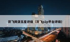 羿飛網(wǎng)貸五星評(píng)級(jí)（羿飛p2p平臺(tái)評(píng)級(jí)）