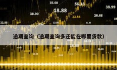 逾期查詢(xún)（逾期查詢(xún)多還能在哪里貸款）