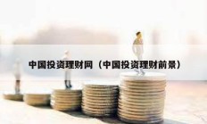 中國投資理財網(wǎng)（中國投資理財前景）