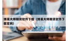 博易大師期貨軟件下載（博易大師期貨軟件下載官網）