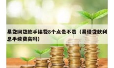 易貸網貸款手續費8個點貴不貴（易借貸款利息手續費高嗎）