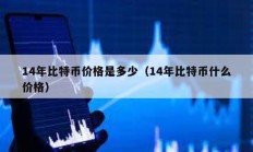 14年比特幣價(jià)格是多少（14年比特幣什么價(jià)格）