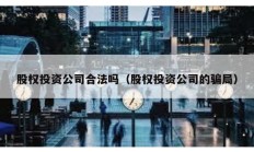 股權投資公司合法嗎（股權投資公司的騙局）