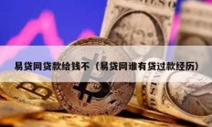 易貸網(wǎng)貸款給錢不（易貸網(wǎng)誰有貸過款經(jīng)歷）