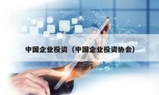 中國(guó)企業(yè)投資（中國(guó)企業(yè)投資協(xié)會(huì)）
