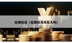 定期投資（定期投資風(fēng)險(xiǎn)大嗎）