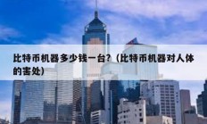 比特幣機器多少錢一臺?（比特幣機器對人體的害處）