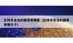 比特幣合法的國家有哪些（比特幣合法的國家有哪幾個(gè)）