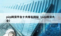 p2p網貸平臺十大排名網站（p2p網貸大全）