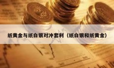 紙黃金與紙白銀對(duì)沖套利（紙白銀和紙黃金）